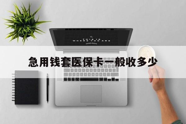 铜川最新急用钱套医保卡一般收多少方法分析(最方便真实的铜川套医保卡一般几个点方法)